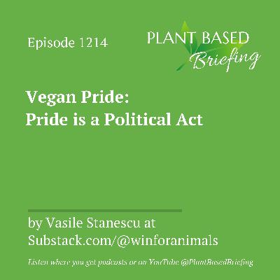1214: Vegan Pride: Pride is a Political Act by Vasile Stanescu at Substack.com/@winforanimals