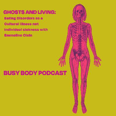 Ghosts and Living: Eating Disorders as a Cultural Illness not Individual Sickness with Writer, Emmeline Clein Ghosts and Living: Eating Disorders as a Cultural Illness not Individual Sickness with Writer, Emmeline Clein