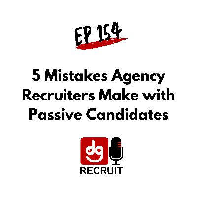 DGR 154 5 Mistakes Agency Recruiters Make with PASSIVE Candidates DGR 154 5 Mistakes Agency Recruiters Make with PASSIVE Candidates