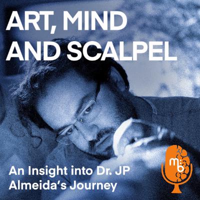 #9 Art, Mind and Scalpel: An Insight into Dr JP Almeida’s Journey