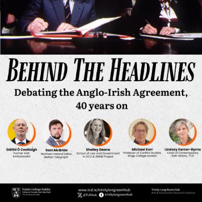 Behind the Headlines: Debating the Anglo-Irish Agreement, 40 years on Behind the Headlines: Debating the Anglo-Irish Agreement, 40 years on