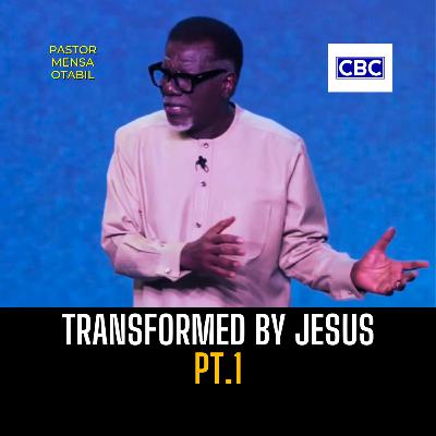 Transformed By Jesus - Pt.1 || Pastor Mensa Otabil