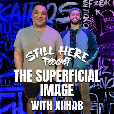 The Superficial Image w/ Xiihab | STILL HERE PODCAST SEASON 3. EP.8
