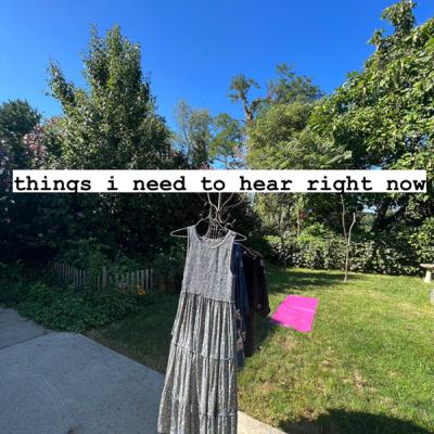 Things I Need To Hear Right Now