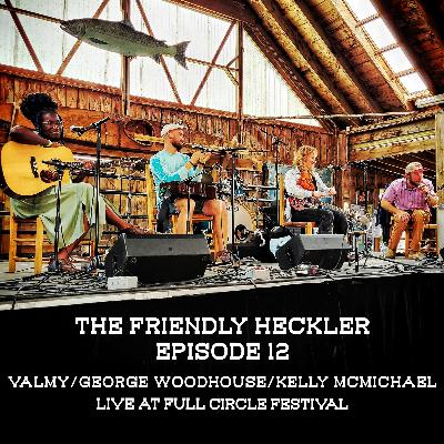 Ep. 12 - Valmy/George Woodhouse/Kelly McMichael//Full Circle Festival 2023
