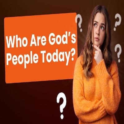 Episode 1671: Who Are God’s People Today?