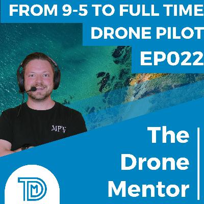 EP 022 | FROM 9-5 TO FULL TIME DRONE PILOT