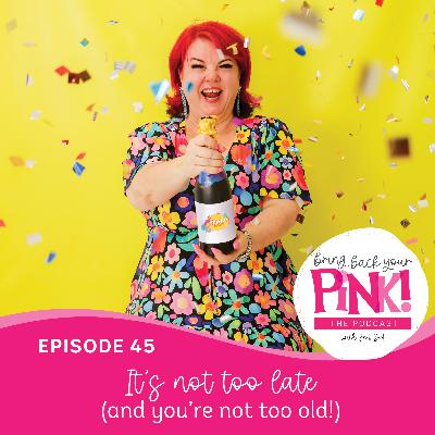 Ep 45 - It’s not too late (and you’re not too old!) Ep 45 - It’s not too late (and you’re not too old!)