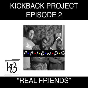 Kickback Project Episode 2: "Real Friends"