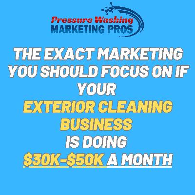 Episode 47: The Exact Marketing You Should Focus On If Your Pressure Washing Business Is Making $30K-$50K a Month