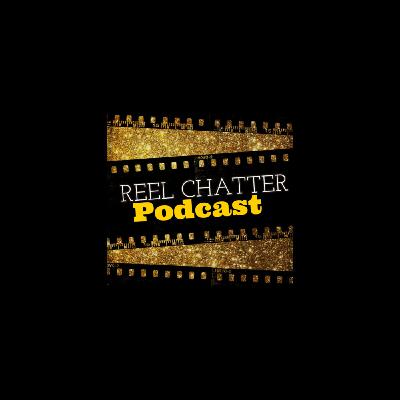 Reel Chatter Podcast Episode 121