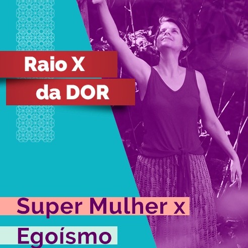RX da Dor 84 - Super Mulher x Egoísmo