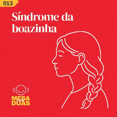 Mesa 13 | Síndrome da boazinha