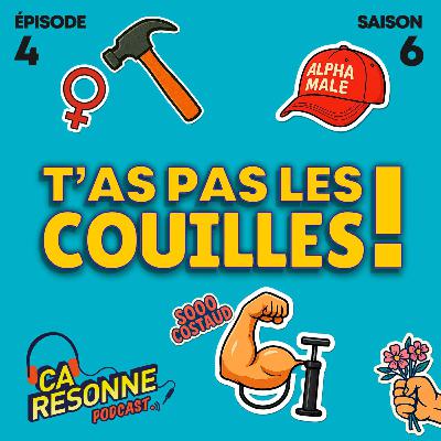 S6E4 | T'as pas les couilles !
