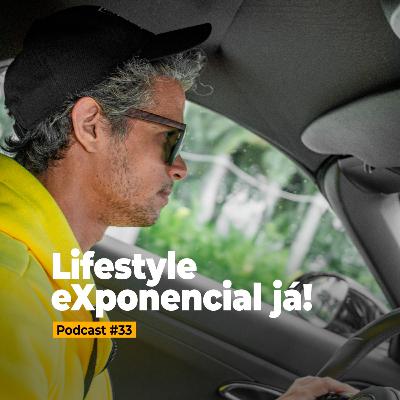 #33 - Lifestyle eXponencial já! #33 - Lifestyle eXponencial já!