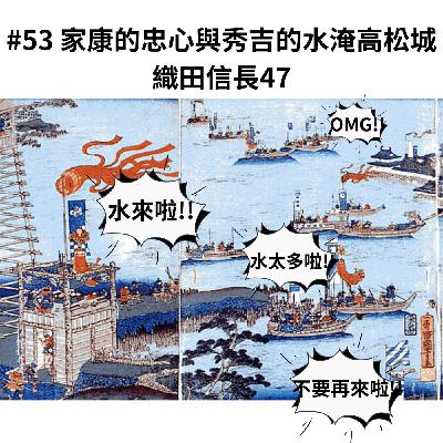 #53 家康的忠心與秀吉的水淹高松城｜織田信長47