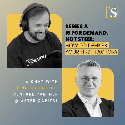 Series A Is for Demand, Not Steel: How to De-Risk Your First Factory. A chat with Vincent Prêtet, Venture Partner @ Aster Capital Series A Is for Demand, Not Steel: How to De-Risk Your First Factory. A chat with Vincent Prêtet, Venture Partner @ Aster Capital