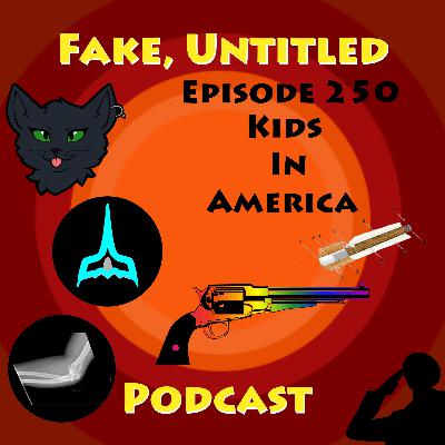 Fake, Untitled Podcast: Episode 250 - Kids in America