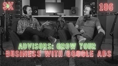 #106 Advisors: Grow Your Business with Google Ads #106 Advisors: Grow Your Business with Google Ads