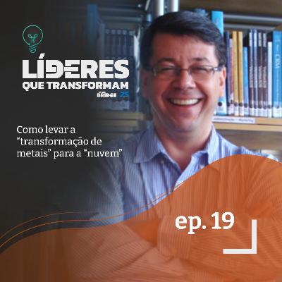 Como levar a “transformação de metais” para a “nuvem” | Líderes que transformam #19