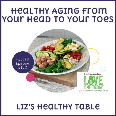 100: Healthy Aging from Your Head to Your Toes with Liz Weiss, MS, RDN and Love One Today