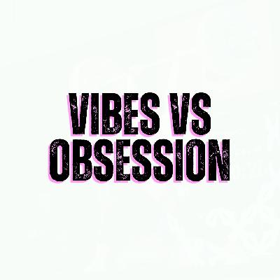 15. "Vibes vs Obsession"