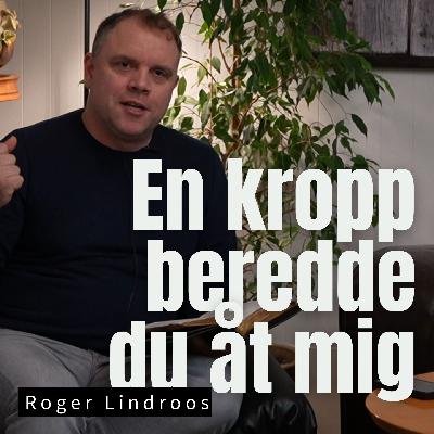 En kropp beredde du åt mig (från 28 januari 2026) | Roger Lindroos