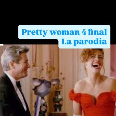 PRETTY WOMAN PARODIA CAP 4 FINAL PRETTY WOMAN PARODIA CAP 4 FINAL