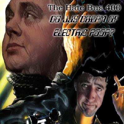 The Hate Bus Ep. 400: Do JJs Dream of Electric Poop?
