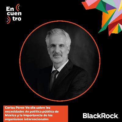 S5E5: Carlos Pérez Verdía sobre las necesidades de política pública de México y la importancia de los organismos internacionales