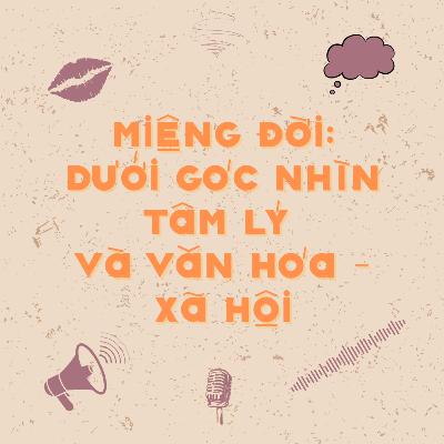 #17 Miệng đời: Dưới góc nhìn tâm lý và văn hóa - xã hội