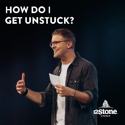 How Do I Get Unstuck? | 12Stone Church