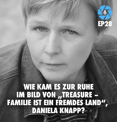 EP28: Wie kam es zur Ruhe im Bild von „Treasure – Familie ist ein fremdes Land“, Daniela Knapp?