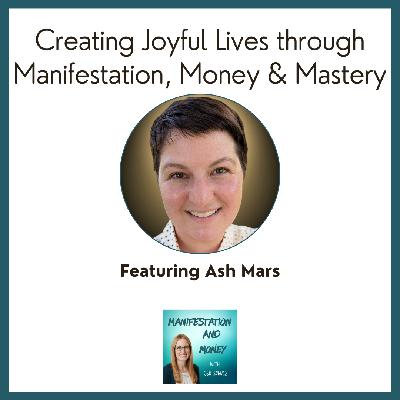 Manifestation, Money & Mastery | Creating Joyful Lives with Ash Mars Manifestation, Money & Mastery | Creating Joyful Lives with Ash Mars