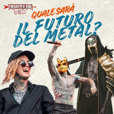 TrueMetal Talks - Episodio 5 - Quale sarà il futuro del Metal?