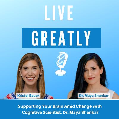 Supporting Your Brain Amid Change with Cognitive Scientist, Dr. Maya Shankar
