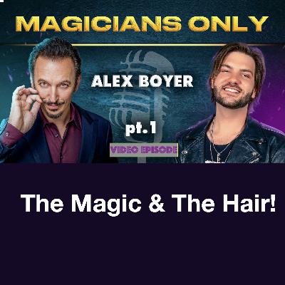 Magicians Only - Ep 37  -  Alex Boyer - Pt 1 - The Magic and The Hair!