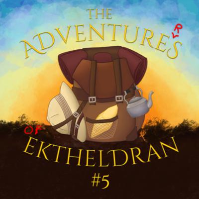 The Adventures of the Adventurers of Ektheldran - Chapter #5