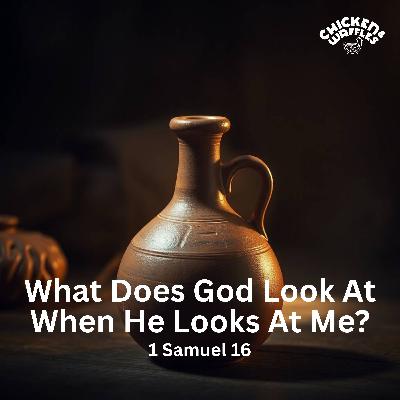 What Does God Look At When He Looks At Me? (1 Samuel 16)