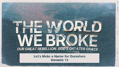 Genesis 11 | Let’s Make a Name for Ourselves Genesis 11 | Let’s Make a Name for Ourselves
