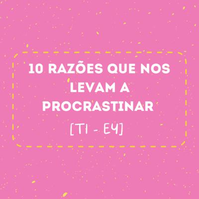10 RAZÕES QUE NOS LEVAM A PROCRASTINAR