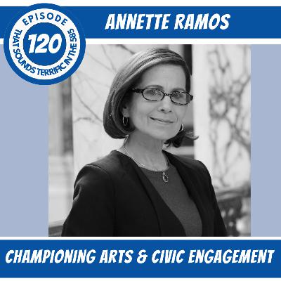 Ep #120: Championing Arts & Civic Engagement with Annette Ramos