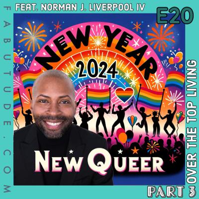 EP 20 | New Year, New Queer Pt. 3
Over the Top Living Feat. Norman J. Liverpool IV