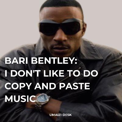 Bari Bentley: I Don't Like To Do Copy And Paste Music