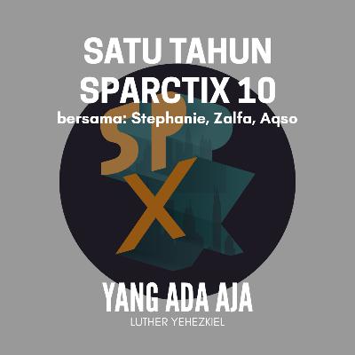 Eps. 15A // Satu Tahun Sparctix 10 (Part 1) Eps. 15A // Satu Tahun Sparctix 10 (Part 1)
