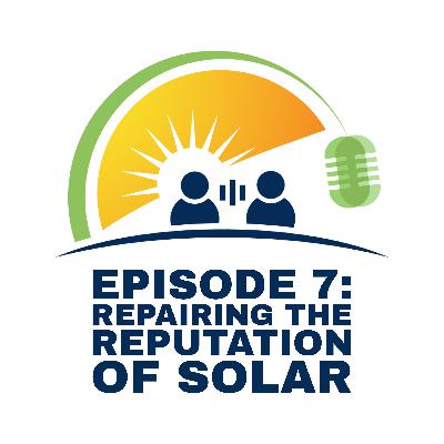 Ep. 7 - Repairing the Reputation of Solar