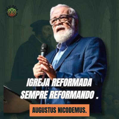 IGREJA REFORMADA SEMPRE REFORMANDO - Augustus Nicodemus.