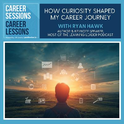 How Curiosity Shaped My Career Journey, With Ryan Hawk