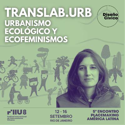 TransLab.Urb, Urbanismo ecológico y ecofeminismos - Encuentro Insurgencias: Experiencias desde el Espacio Público