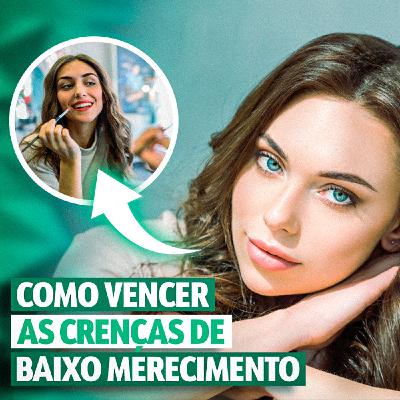 Como vencer as crenças de Baixo Merecimento - Método Comprovado!